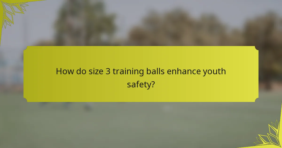 How do size 3 training balls enhance youth safety?