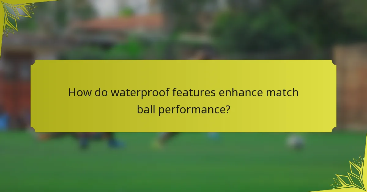 How do waterproof features enhance match ball performance?