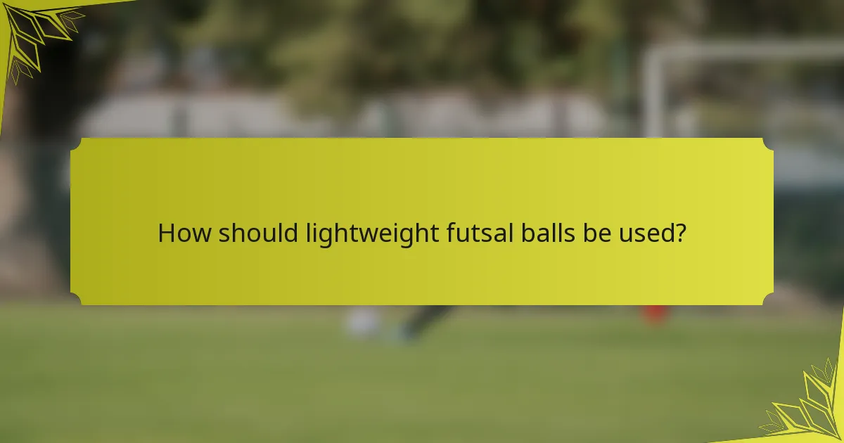 How should lightweight futsal balls be used?