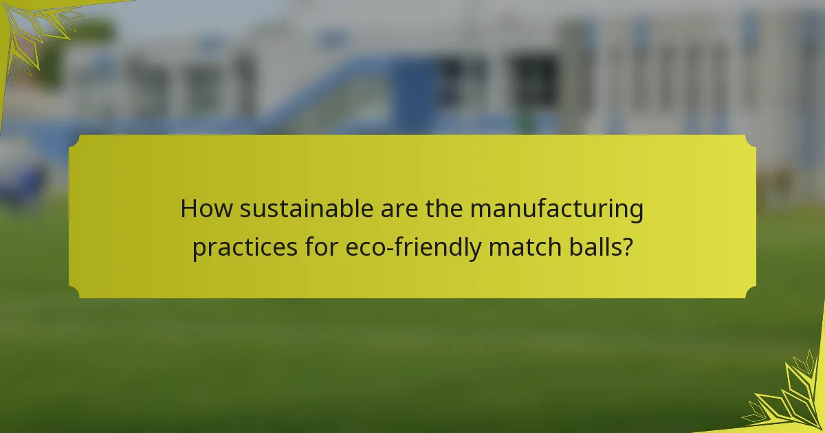 How sustainable are the manufacturing practices for eco-friendly match balls?