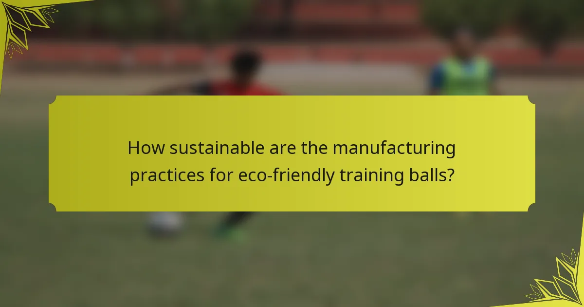 How sustainable are the manufacturing practices for eco-friendly training balls?