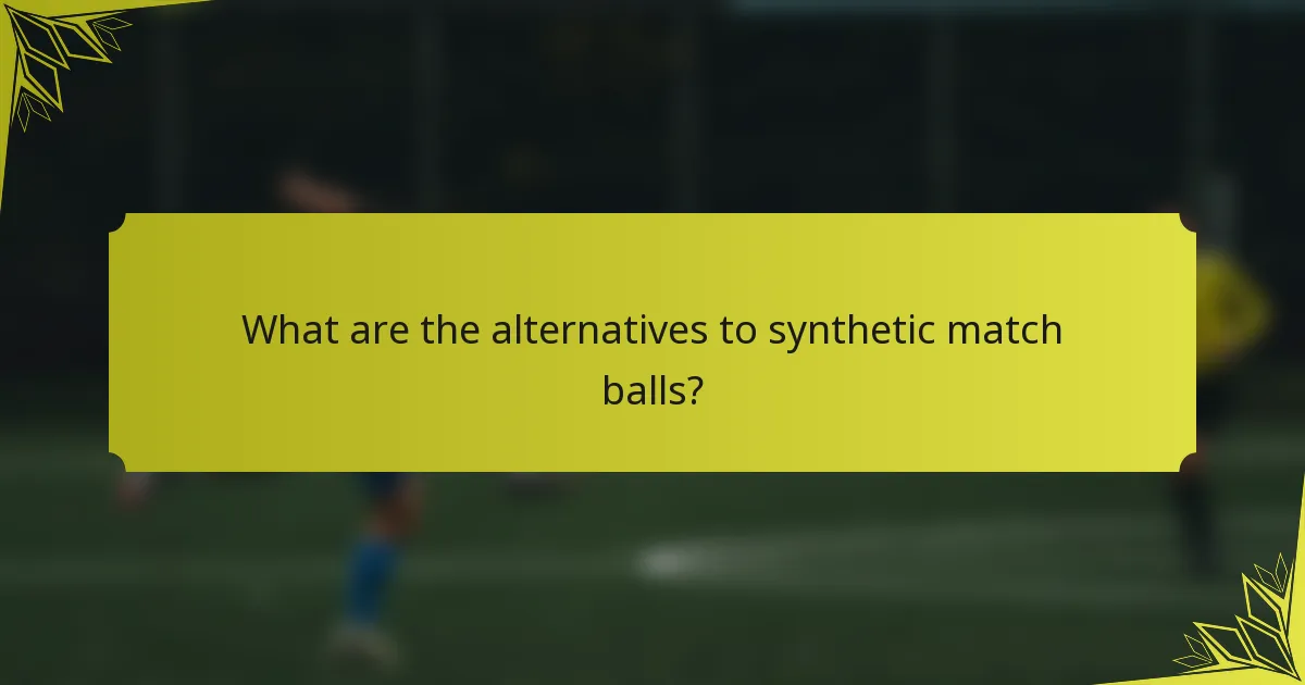 What are the alternatives to synthetic match balls?