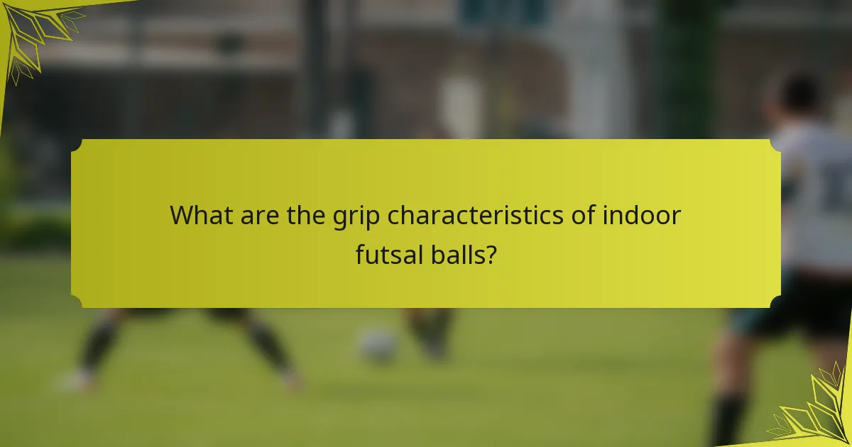 What are the grip characteristics of indoor futsal balls?