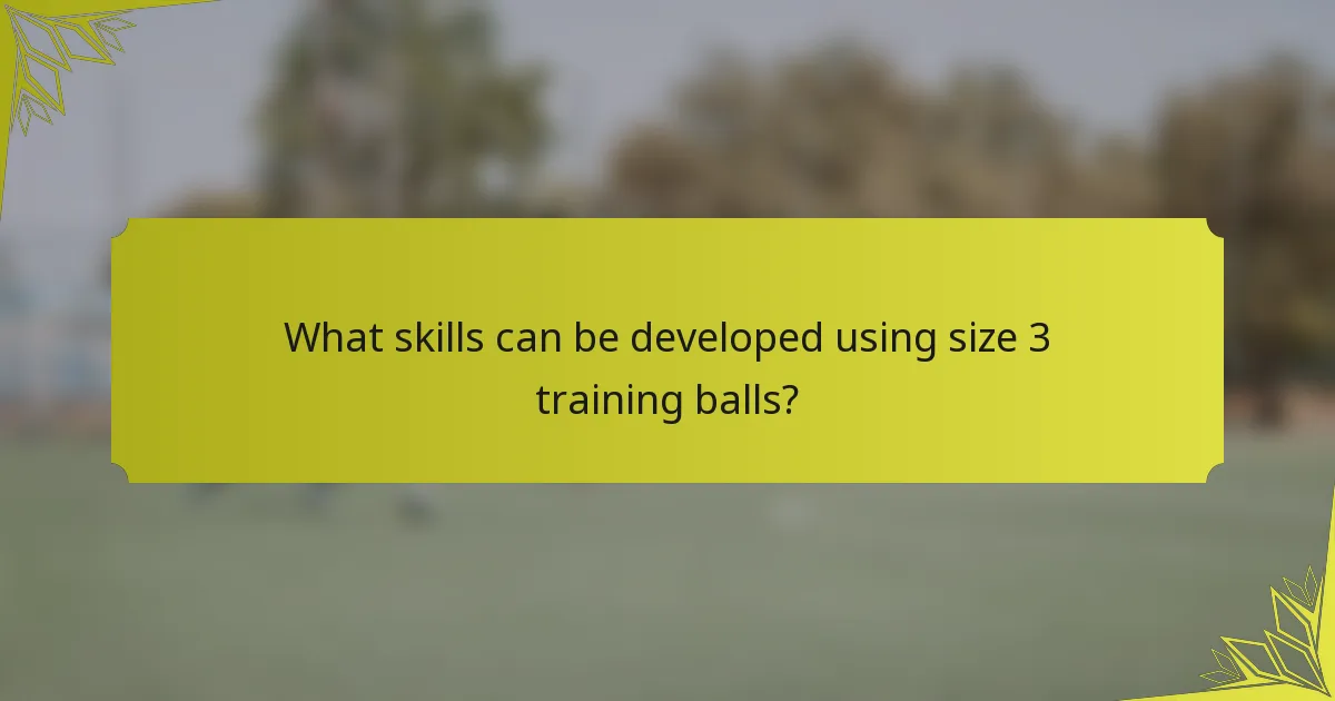 What skills can be developed using size 3 training balls?