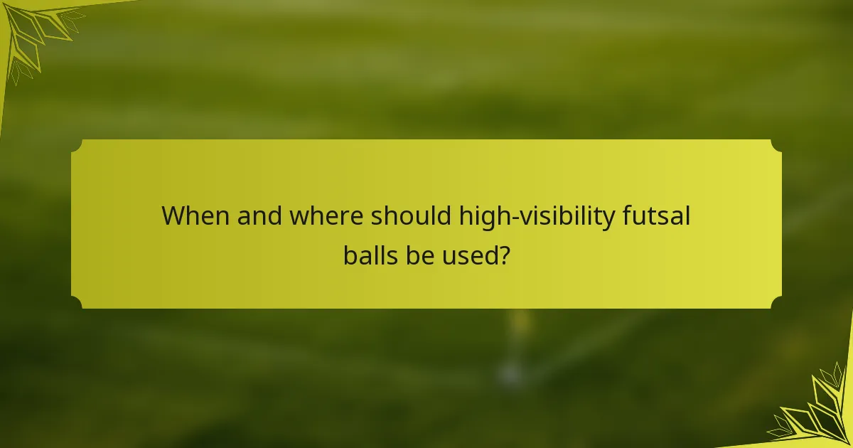 When and where should high-visibility futsal balls be used?