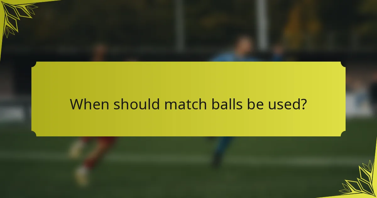When should match balls be used?