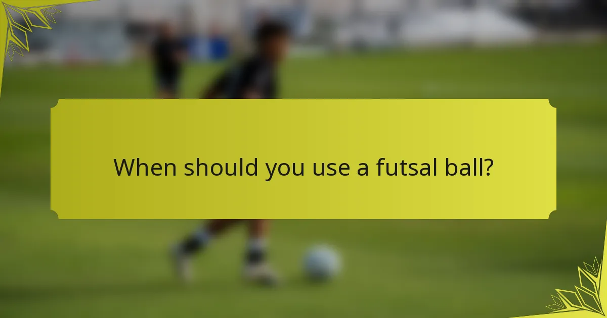 When should you use a futsal ball?