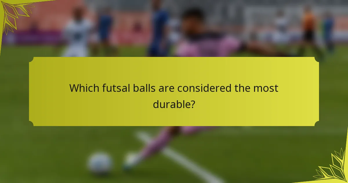 Which futsal balls are considered the most durable?